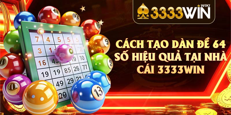 Cách Tạo Dàn Đề 64 Số Hiệu Quả Tại Nhà Cái 3333win