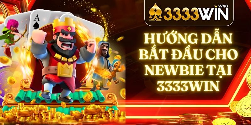 Hướng Dẫn Bắt Đầu Cho Newbie Tại 3333win